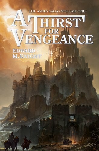 Knight, Edward M. A Thirst for Vengeance (The Ashes Saga, Band 1)