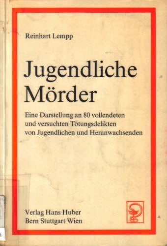Lempp, Reinhart Jugendliche Mörder: Eine Darstellung an 80 vollendeten und versuchten Tötungsdelikten von Jugendlichen und Heranwachsenden