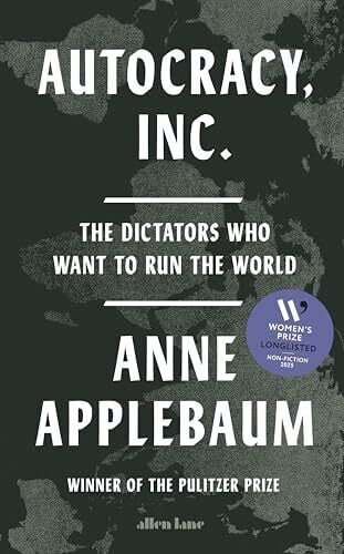 Applebaum, Anne Autocracy, Inc: The Dictators Who Want to Run the World