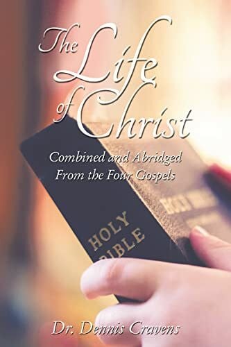 Cravens, Dr. Dennis Life of Christ: Combined and Abridged From the Four Gospels