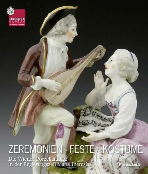 Sladek, Elisabeth Zeremonien Feste Kostüme: Die Wiener Porzellanfigur in der Regierungszeit Maria Theresiens