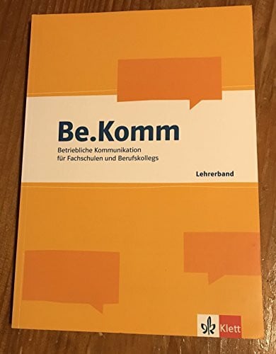 Be.Komm. Betriebliche Kommunikation fÃ¼r Fachschulen und Berufskollegs: Lehrerband fÃ¼r 200 Gesamtstunden