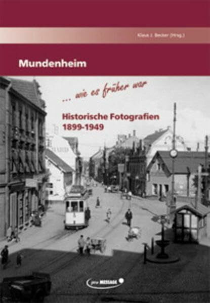 Becker, Klaus J Mundenheim - wie es früher war: Historische Fotografien 1899-1949 (Veröffentlichungen des Stadtarchivs Ludwigshafen am Rhein)