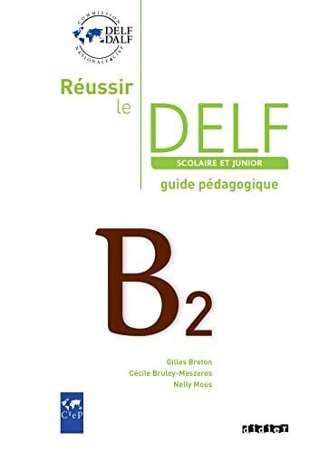 Mous, Nelly Reussir le DELF Scolaire et Junior: Guide B2