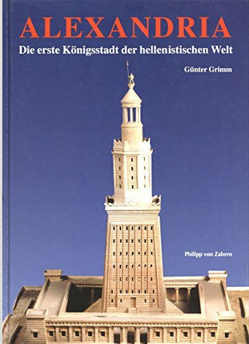 Grimm, Günter Alexandria - Die erste Königsstadt der hellenistischen Welt: Bilder aus der Nilmetropole von Alexander dem Grossen bis Kleopatra VII (Zaberns Bildbände zur Archäologie)