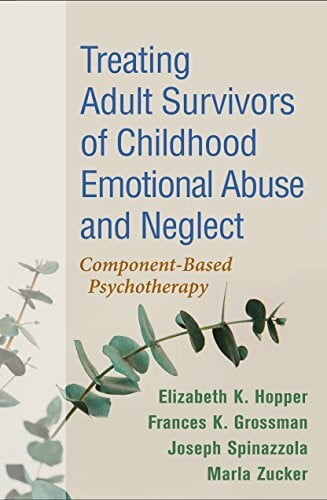 Van Der Kolk, Bessel A. Treating Adult Survivors of Childhood Emotional Abuse and Neglect: Component-Based Psychotherapy