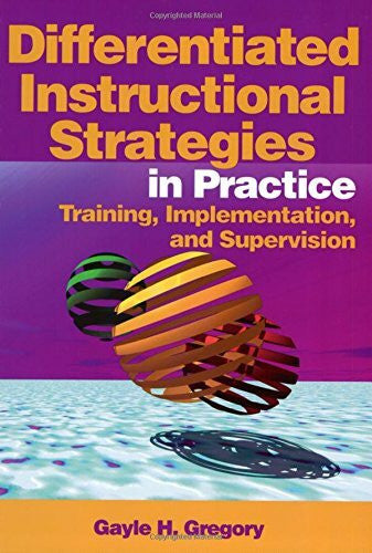Gregory, Gayle H. Differentiated Instructional Strategies in Practice: Training, Implementation, and Supervision