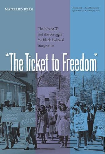 Berg, Manfred The Ticket to Freedom: The NAACP and the Struggle for Black Political Integration (New Perspectives on the History of the South)