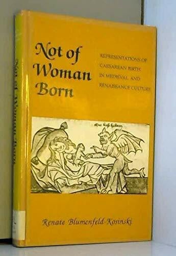 Blumenfeld-Kosinski, Renate Not of Woman Born: Representations of Caesarean Birth in Medieval and Renaissance Culture