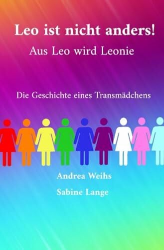 Weihs, Andrea Leo ist nicht anders! Aus Leo wird Leonie - Die Geschichte eines Transmädchens
