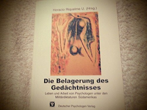 Riquelme, Horacio Die Belagerung des Gedächtnisses: Leben und Arbeit von Psychologen unter den Militärdiktaturen Südamerikas