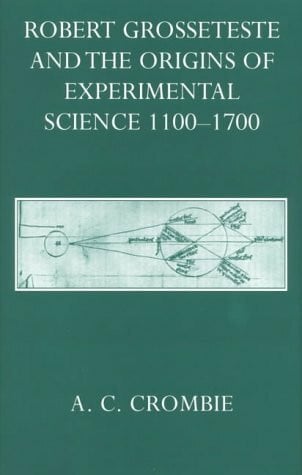 Crombie, A. C. Robert Grosseteste and the Origins of Experimental Science 1100-1700