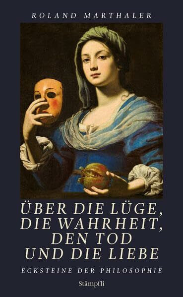 Marthaler, Roland Ãber die LÃ¼ge, die Wahrheit, den Tod und die Liebe: Ecksteine der Philosophie