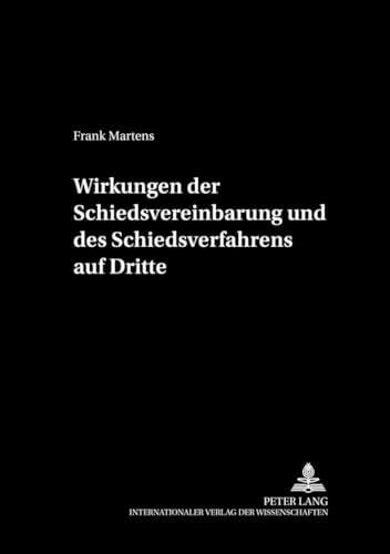 August Maria Berges Stiftung Wirkungen der Schiedsvereinbarung und des Schiedsverfahrens auf Dritte: Dissertationsschrift (Schriftenreihe der August Maria Berges Stiftung fÃ¼r Arbitrales Recht, Band 17)