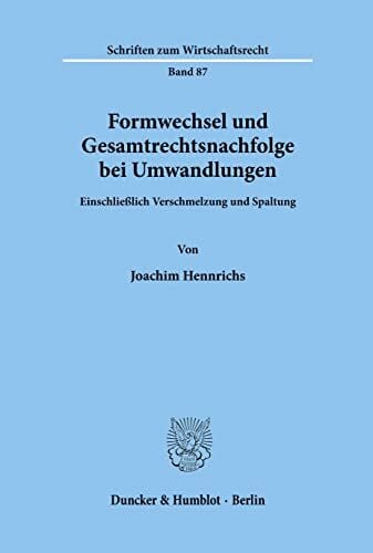 Hennrichs, Joachim Formwechsel und Gesamtrechtsnachfolge bei Umwandlungen.: EinschlieÃlich Verschmelzung und Spaltung. (Schriften zum Wirtschaftsrecht, Band 87)