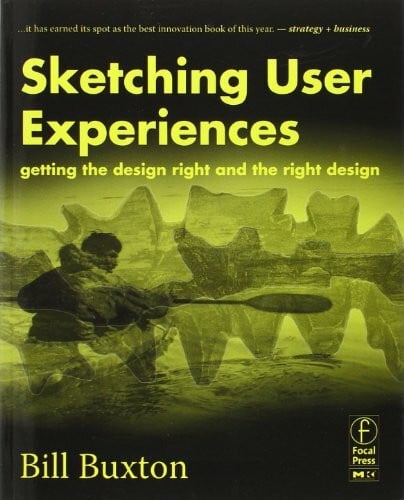 Buxton, Bill Sketching User Experiences: Getting the Design Right and the Right Design (Interactive Technologies)