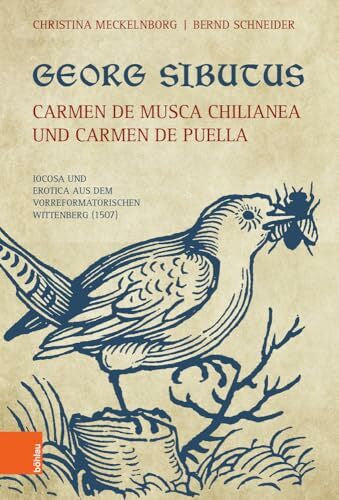Schneider, Prof. Dr. Bernd Georg Sibutus: Carmen de musca Chilianea und Carmen de puella: Iocosa und Erotica aus dem vorreformatorischen Wittenberg (1507)
