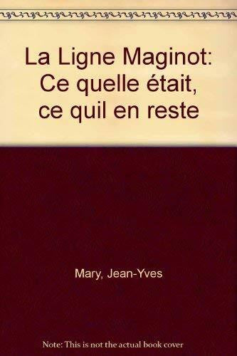 Mary J.Y. La ligne maginot : ce qu'elle etait, ce qu'il en reste