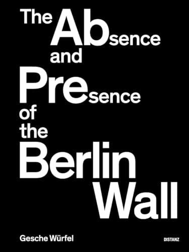 Würfel, Gesche The Absence and Presence of the Berlin Wall: Gesche Würfel