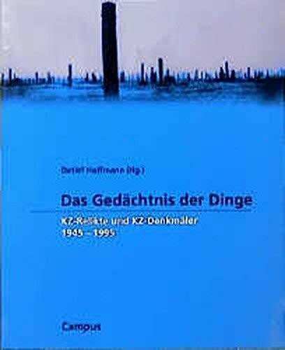 Hoffmann, Detlef Das Gedächtnis der Dinge: KZ-Relikte und KZ-Denkmäler 1945-1995 (Wissenschaftliche Reihe des Fritz Bauer Instituts)