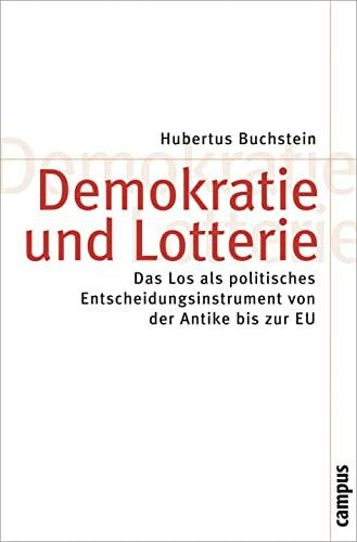 Buchstein, Hubertus Demokratie und Lotterie: Das Los als politisches Entscheidungsinstrument von der Antike bis zur EU (Theorie und Gesellschaft, 70)
