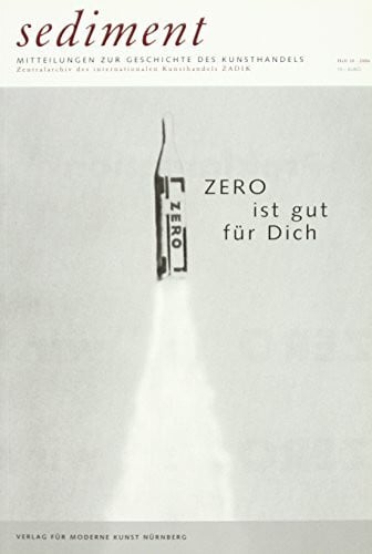 Zentralarchiv zur Geschichte des Kunsthandels sediment. Mitteilungen zur Geschichte des Kunsthandels / ZERO ist gut für Dich: Mitteilungen zur Geschichte des Kunsthandels. Zentralarchiv des Internationalen Kunsthandels ZADIK