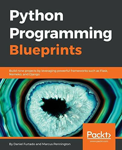 Pennington, Marcus Python Programming Blueprints: Build nine projects by leveraging powerful frameworks such as Flask, Nameko, and Django (English Edition)