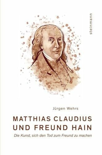 Wehrs, Jürgen Matthias Claudius und Freund Hain: Die Kunst, sich den Tod zum Freund zu machen