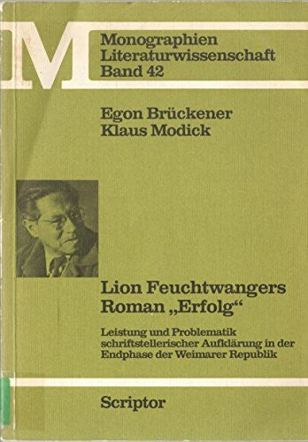 BrÃ¼ckener, Egon / Klaus Modick Lion Feuchtwangers Roman 'Erfolg': Leistung und Problematik schriftstellerischer AufklÃ¤rung in der Endphase der Weimarer Republik
