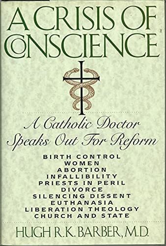 Barber, Hugh R. K. A Crisis of Conscience: A Catholic Doctor Speaks Out for Reform