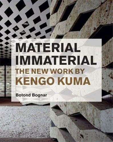 Bognar, Botond Material Immaterial: The New Work of Kengo Kuma