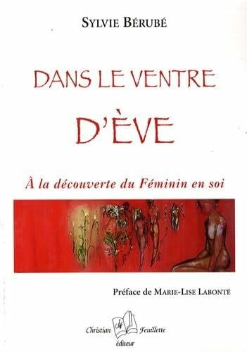 Labonté, Marie-Lise DANS LE VENTRE D'EVE. A LA DECOUVERTE DU FEMININ EN SOI: Ala découverte du Féminin en soi