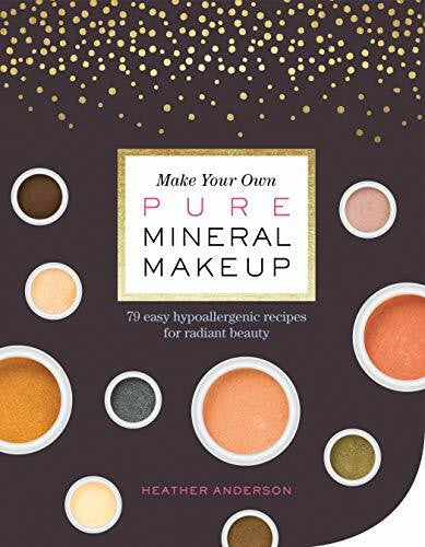 Anderson, Heather Make Your Own Pure Mineral Makeup: 79 Easy Hypoallergenic Recipes for Radiant Beauty