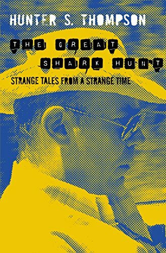 Thompson, Hunter The Great Shark Hunt: Strange Tales from a Strange Time