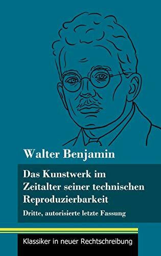 Benjamin, Walter Das Kunstwerk im Zeitalter seiner technischen Reproduzierbarkeit: Dritte, autorisierte letzte Fassung (Band 150, Klassiker in neuer Rechtschreibung)