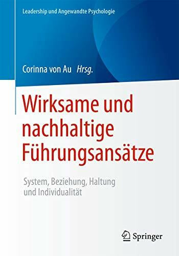von Au, Corinna Wirksame und nachhaltige Führungsansätze: System, Beziehung, Haltung und Individualität (Leadership und Angewandte Psychologie)