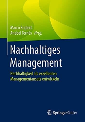 Ternès, Anabel Nachhaltiges Management: Nachhaltigkeit als exzellenten Managementansatz entwickeln