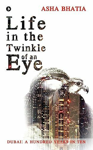 Bhatia, Asha Life in the Twinkle of an Eye: Dubai : A Hundred Years in Ten