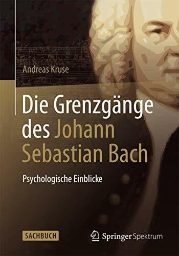 Kruse, Andreas Die Grenzgänge des Johann Sebastian Bach: Psychologische Einblicke