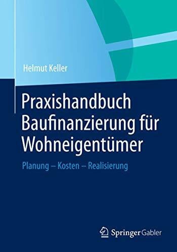 Keller, Helmut Praxishandbuch Baufinanzierung für Wohneigentümer: Planung - Kosten - Realisierung
