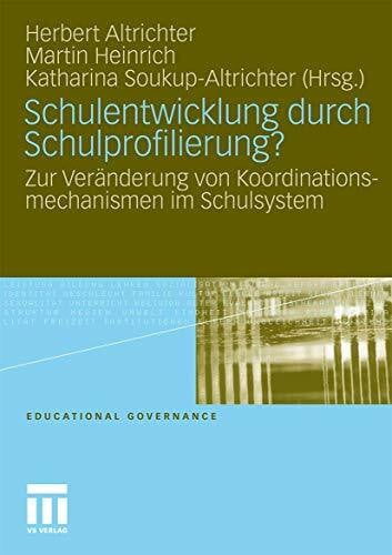 Altrichter, Herbert Schulentwicklung Durch Schulprofilierung?: Zur VerÃ¤nderung von Koordinationsmechanismen im Schulsystem (Educational Governance) (German Edition) (Educational Governance, 8, Band 8)