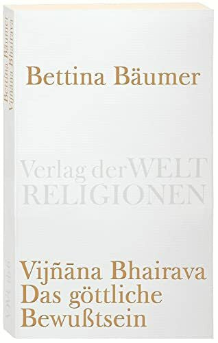 BÃ¤umer, Bettina Vijnana Bhairava - Das gÃ¶ttliche BewuÃtsein.: 112 Weisen der Mystischen Erfahrung im Sivaismus von Kashmir (Verlag der Weltreligionen Taschenbuch)
