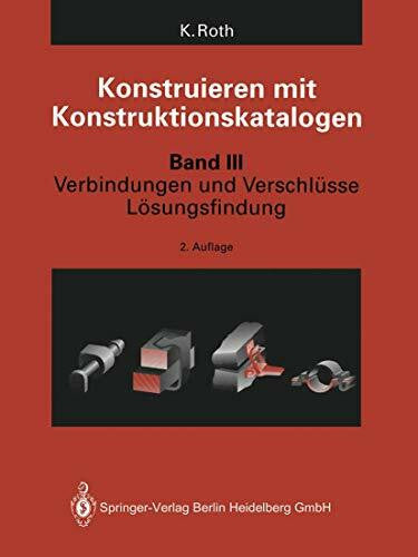 Roth, Karlheinz Konstruieren mit Konstruktionskatalogen: Band 3: Verbindungen und Verschlüsse, Lösungsfindung