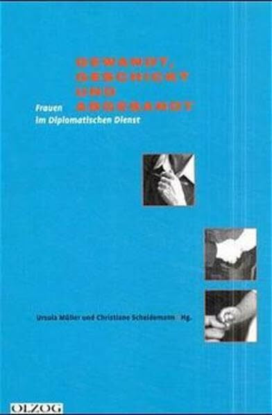 Scheidemann, Christiane Gewandt, Geschickt und Abgesandt: Frauen im Diplomatischen Dienst