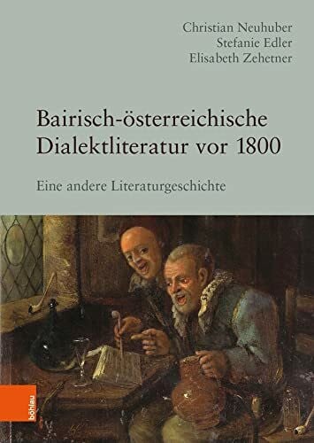 Christian Neuhuber Bairisch-Ã¶sterreichische Dialektliteratur vor 1800: Eine andere Literaturgeschichte