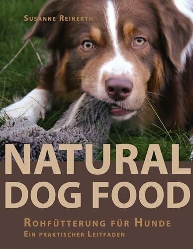 Reinerth, Susanne Natural Dog Food: Rohfütterung für Hunde - Ein praktischer Leitfaden