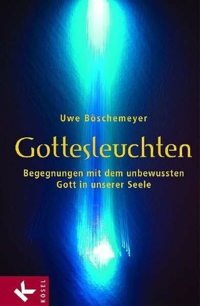 BÃ¶schemeyer, Uwe Gottesleuchten: Begegnungen mit dem unbewussten Gott in unserer Seele