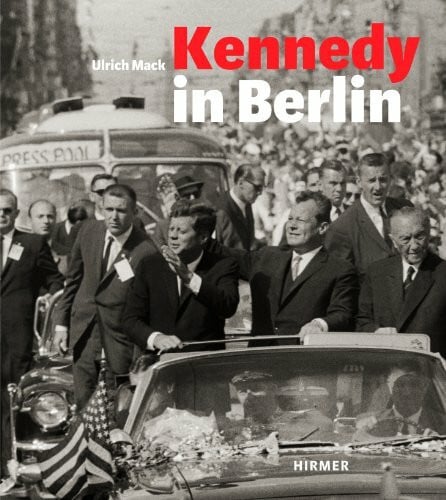 Mack, Ulrich Kennedy in Berlin: Der Kennedy-Besuch in Deutschland 1963: Die Deutschlandreise 1963. Köln, Bonn, Frankfurt, Wiesbaden, West-Berlin. Katalog zur ... 2013 und in Köln, in focs Galerie, Juni 2013