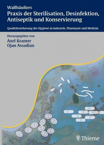 Assadian, Ojan WallhÃ¤uÃers Praxis der Sterilisation, Antiseptik und Konservierung: QualitÃ¤tssicherung der Hygiene in Industrie, Pharmazie und Medizin