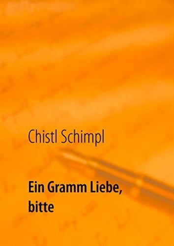 Schimpl, Chistl Ein Gramm Liebe, bitte: Schicksalsroman